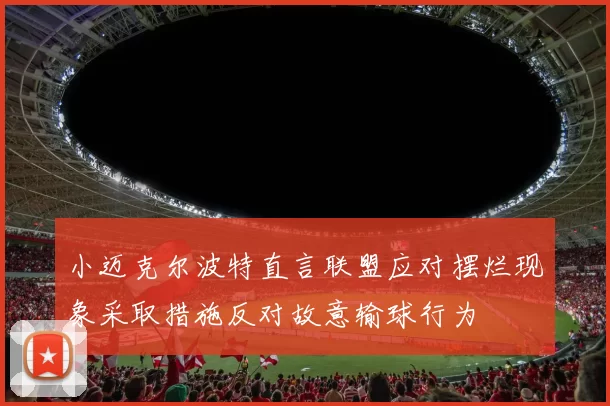 小迈克尔波特直言联盟应对摆烂现象采取措施反对故意输球行为