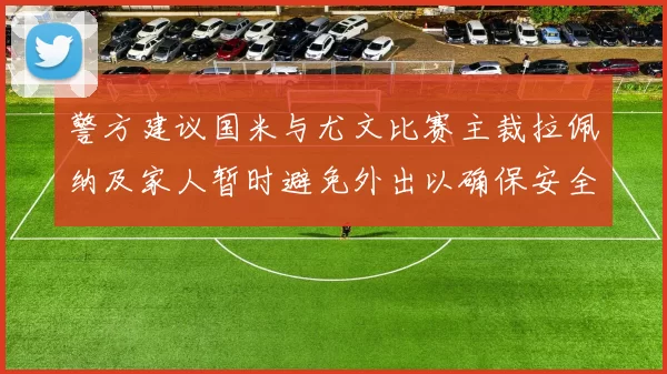 警方建议国米与尤文比赛主裁拉佩纳及家人暂时避免外出以确保安全