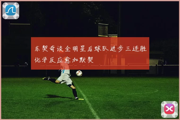 东契奇谈全明星后球队进步三连胜化学反应愈加默契