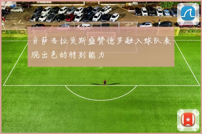 贡萨洛拉莫斯盛赞德罗融入球队表现出色的特别能力